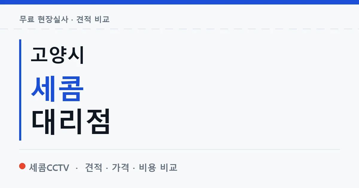 고양시 세콤 대리점 안내 이미지 — 세콤CCTV 견적 비교, 무료 현장실사