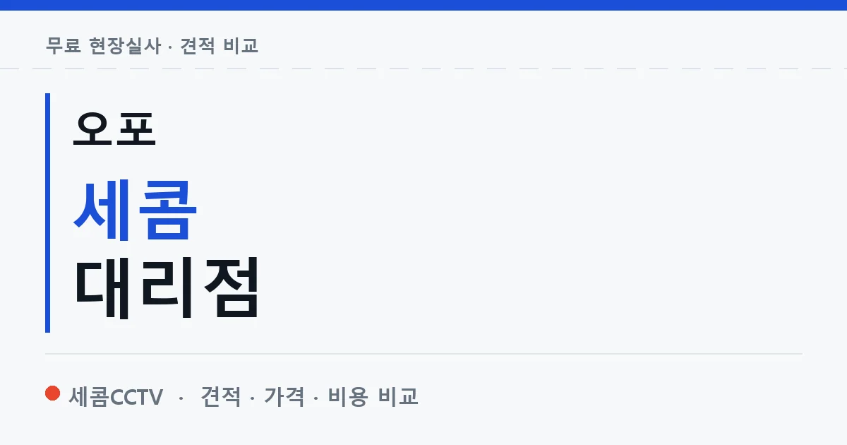 오포 세콤 대리점 안내 이미지 — 세콤CCTV 견적 비교, 무료 현장실사