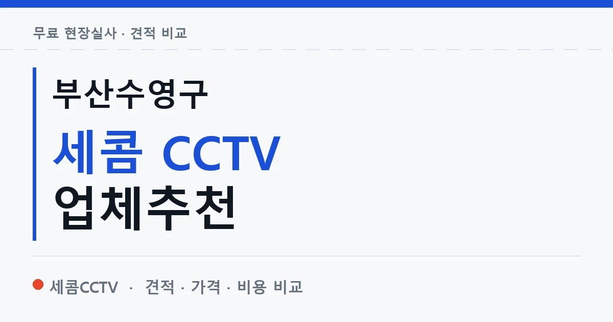 부산수영구 세콤 CCTV 업체추천 안내 이미지 — 세콤CCTV 견적 비교, 무료 현장실사