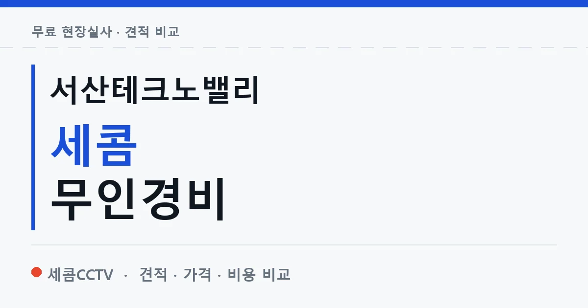 서산테크노밸리 세콤 무인경비 안내 이미지 — 세콤CCTV 견적 비교, 무료 현장실사