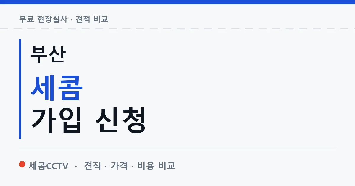 부산 세콤 가입 신청 안내 이미지 — 세콤CCTV 견적 비교, 무료 현장실사