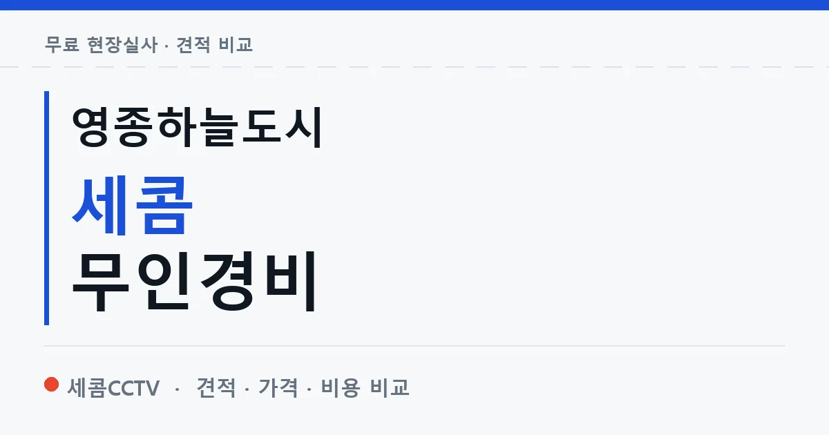 영종하늘도시 세콤 무인경비 안내 이미지 — 세콤CCTV 견적 비교, 무료 현장실사