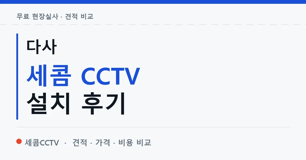 다사 세콤 CCTV 설치 후기 안내 이미지 — 세콤CCTV 견적 비교, 무료 현장실사