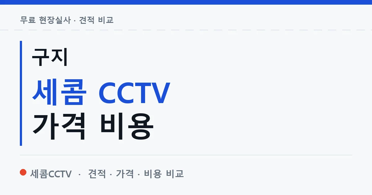 구지 세콤 CCTV 가격 비용 안내 이미지 — 세콤CCTV 견적 비교, 무료 현장실사