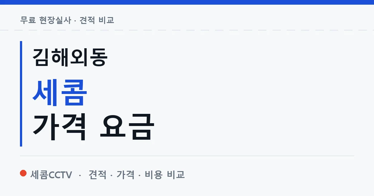 김해외동 세콤 가격 요금 안내 이미지 — 세콤CCTV 견적 비교, 무료 현장실사