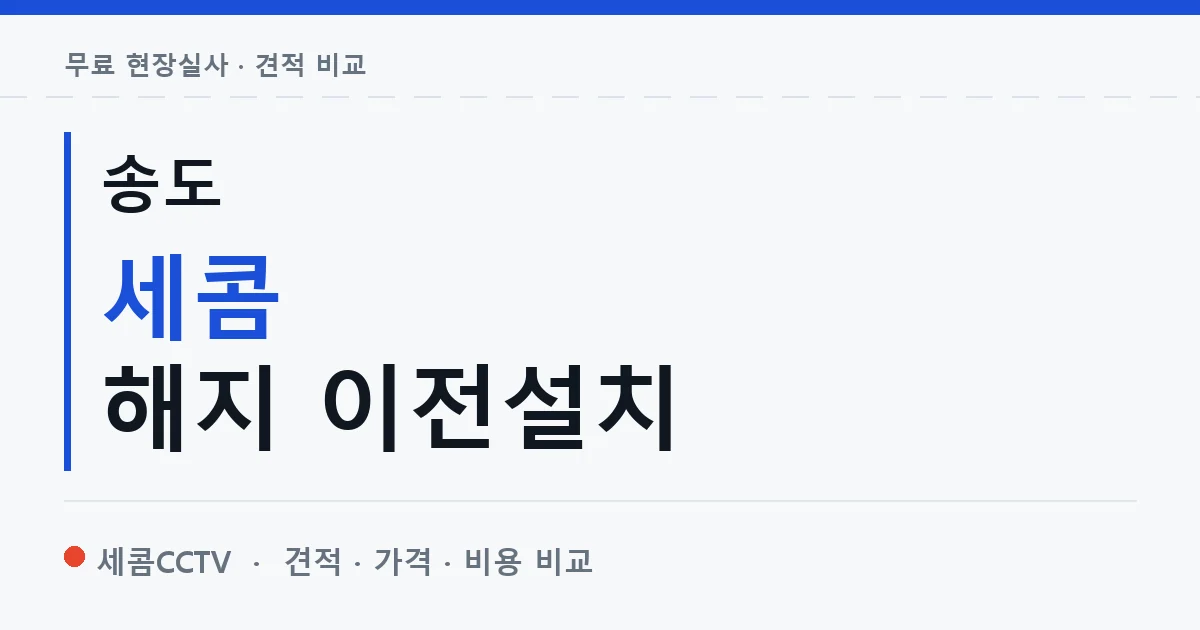 송도 세콤 해지 이전설치 안내 이미지 — 세콤CCTV 견적 비교, 무료 현장실사
