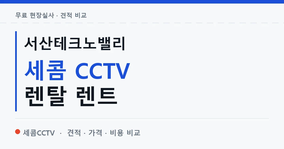 서산테크노밸리 세콤 CCTV 렌탈 렌트 안내 이미지 — 세콤CCTV 견적 비교, 무료 현장실사