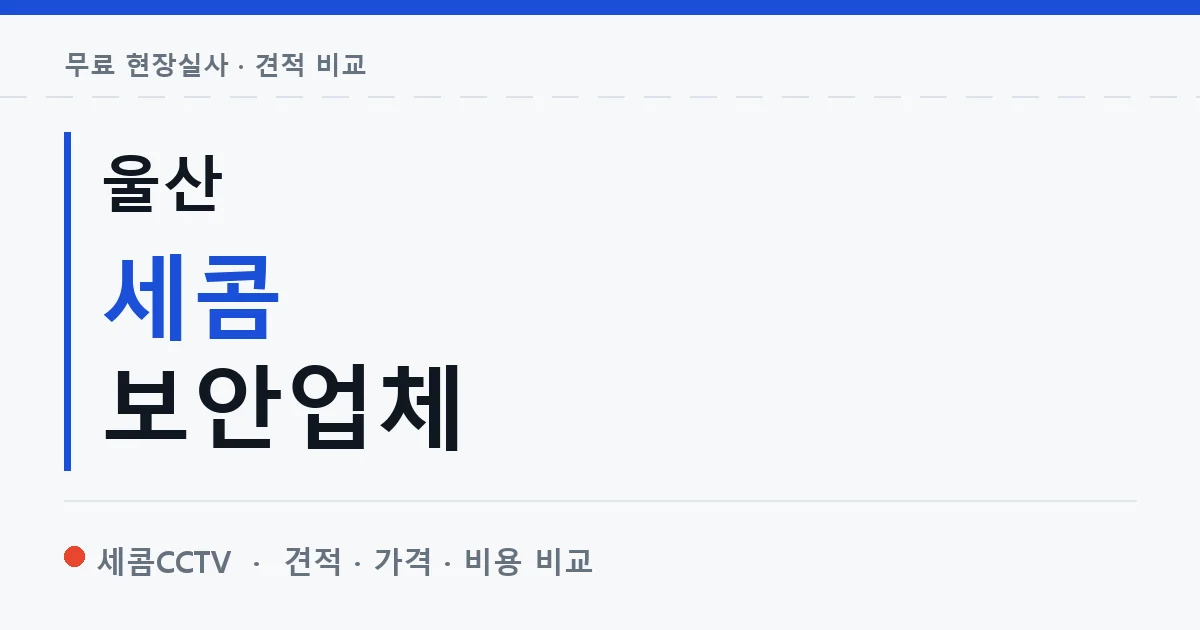 울산 세콤 보안업체 안내 이미지 — 세콤CCTV 견적 비교, 무료 현장실사