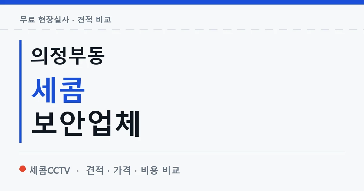의정부동 세콤 보안업체 안내 이미지 — 세콤CCTV 견적 비교, 무료 현장실사