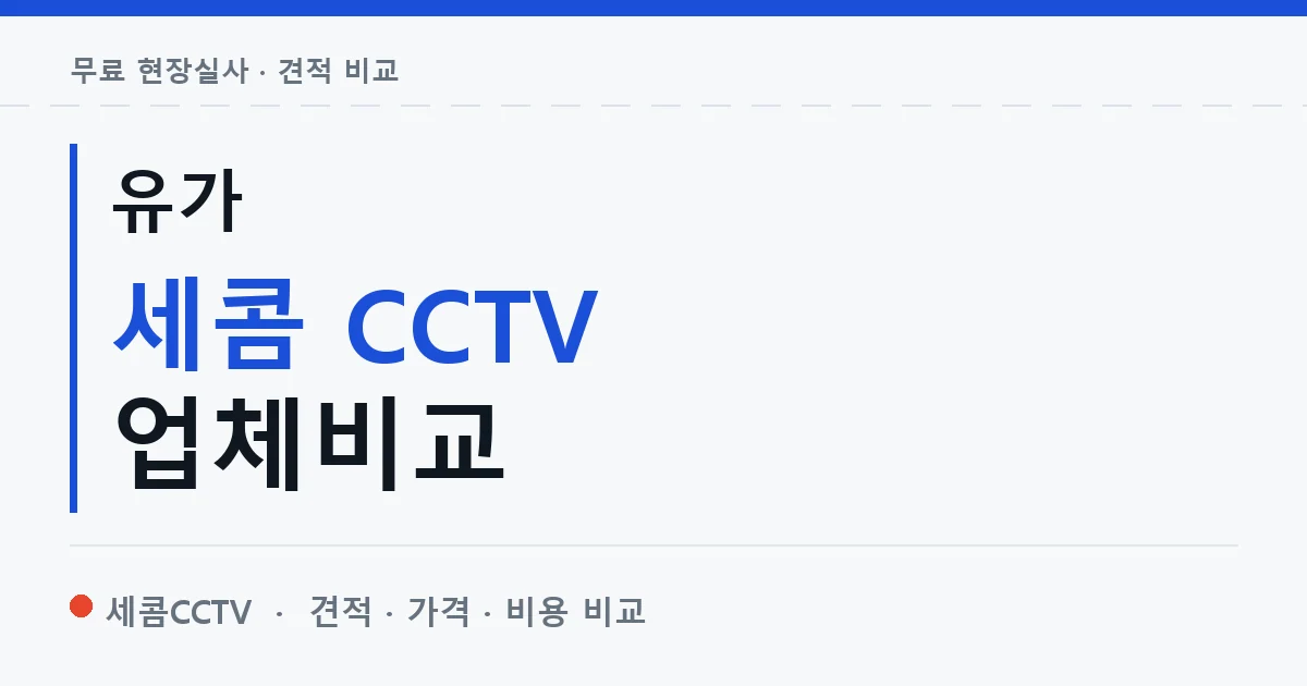 유가 세콤 CCTV 업체비교 안내 이미지 — 세콤CCTV 견적 비교, 무료 현장실사