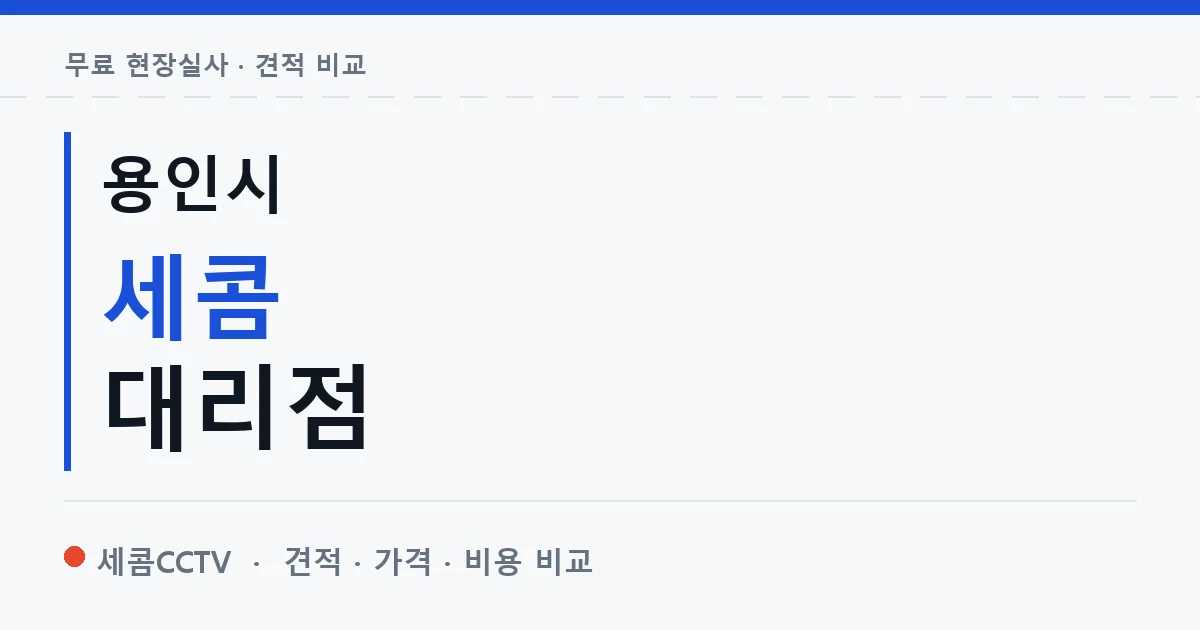 용인시 세콤 대리점 안내 이미지 — 세콤CCTV 견적 비교, 무료 현장실사