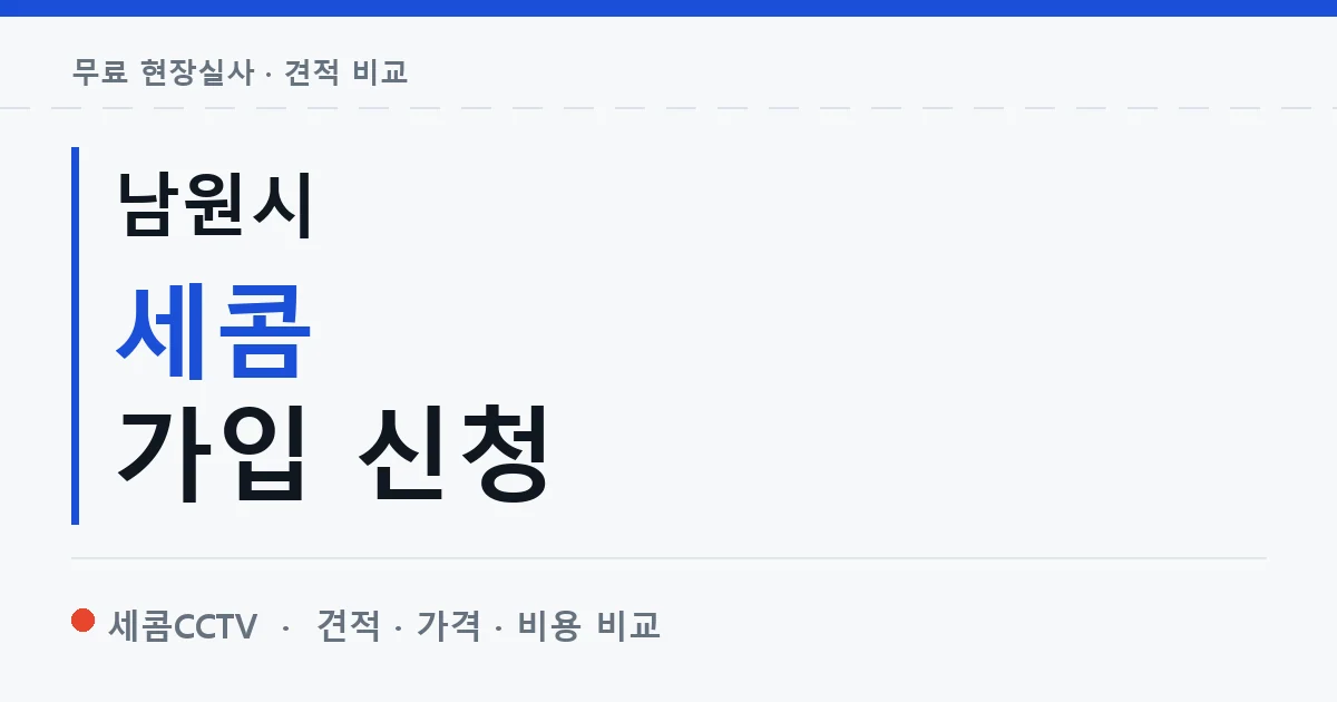남원시 세콤 가입 신청 안내 이미지 — 세콤CCTV 견적 비교, 무료 현장실사