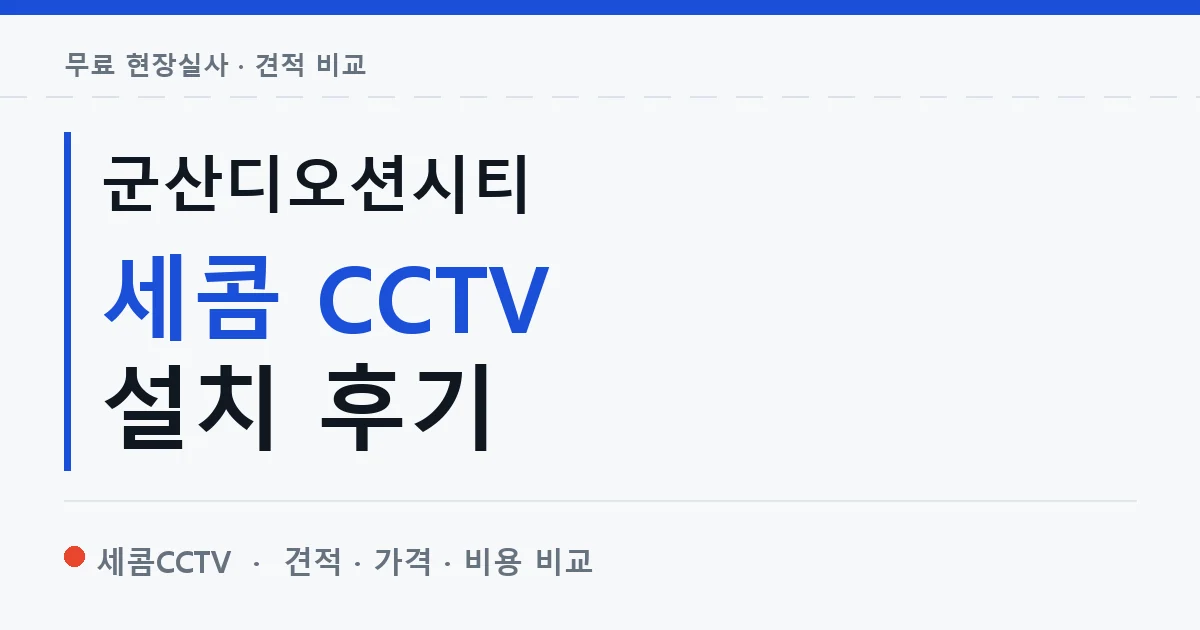 군산디오션시티 세콤 CCTV 설치 후기 안내 이미지 — 세콤CCTV 견적 비교, 무료 현장실사