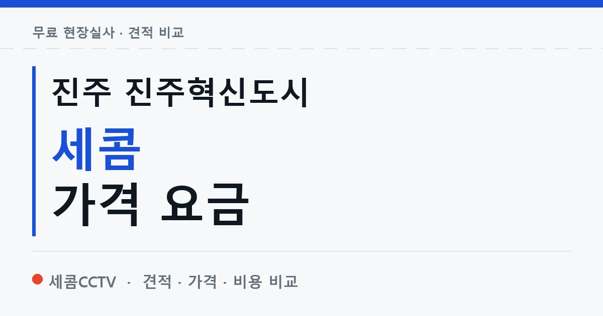 진주 진주혁신도시 세콤 가격 요금 안내 이미지 — 세콤CCTV 견적 비교, 무료 현장실사