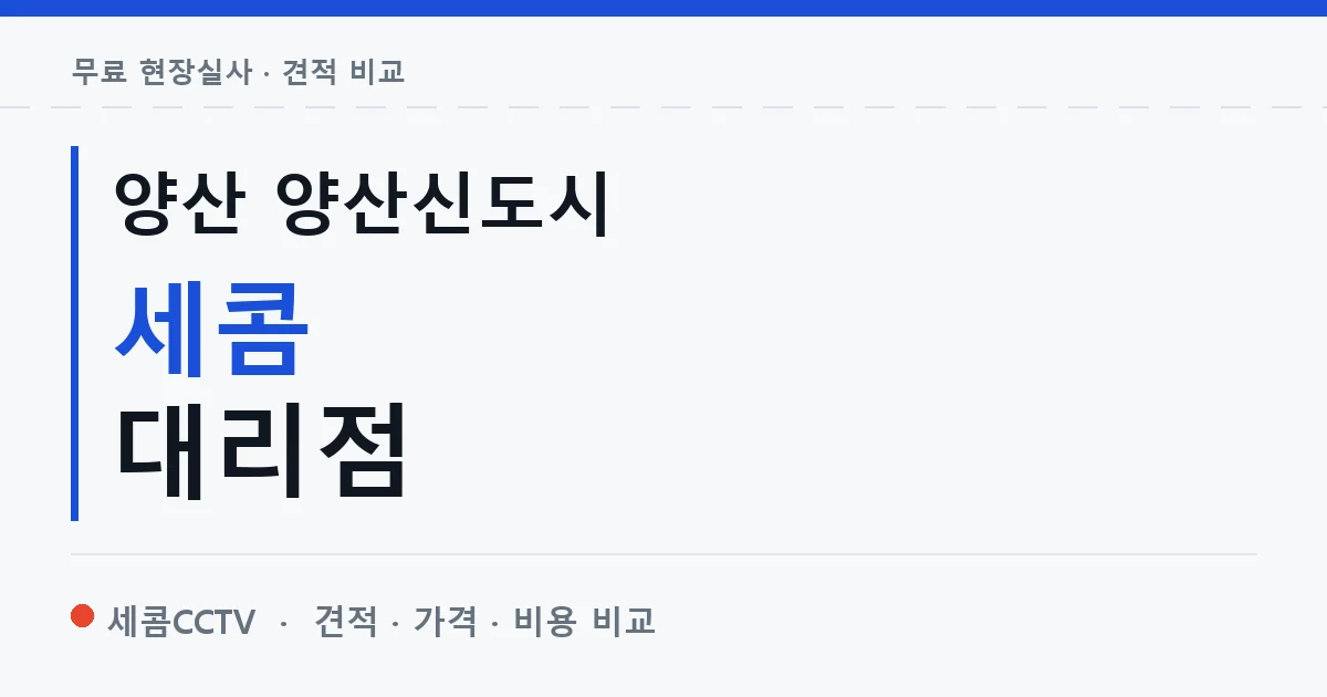 양산 양산신도시 세콤 대리점 안내 이미지 — 세콤CCTV 견적 비교, 무료 현장실사