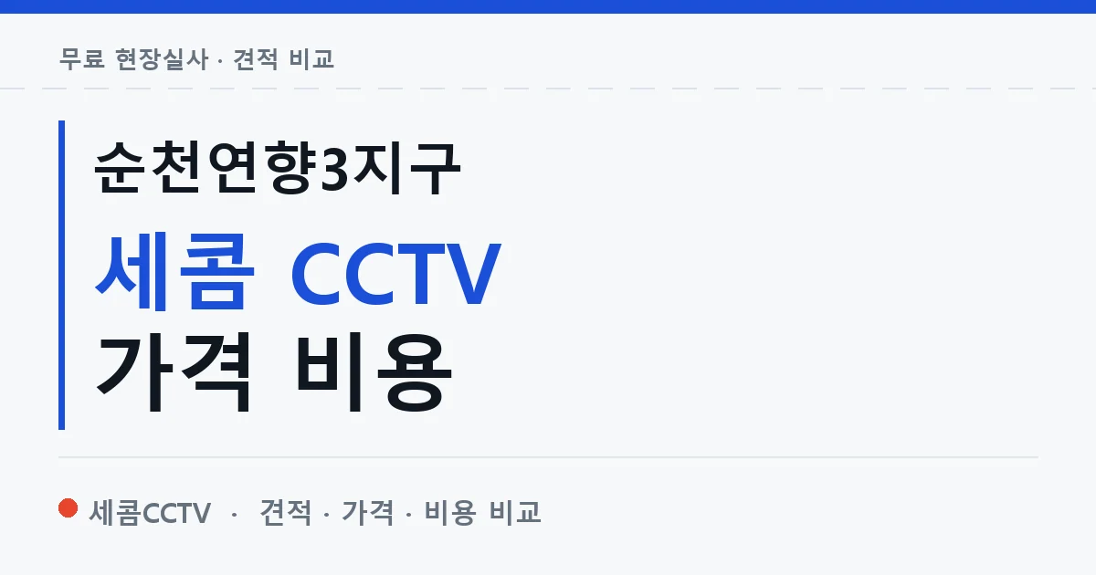 순천연향3지구 세콤 CCTV 가격 비용 안내 이미지 — 세콤CCTV 견적 비교, 무료 현장실사