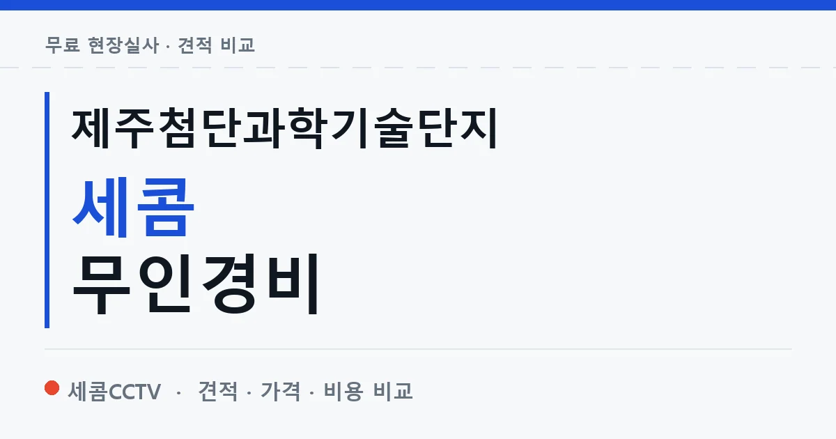 제주첨단과학기술단지 세콤 무인경비 안내 이미지 — 세콤CCTV 견적 비교, 무료 현장실사
