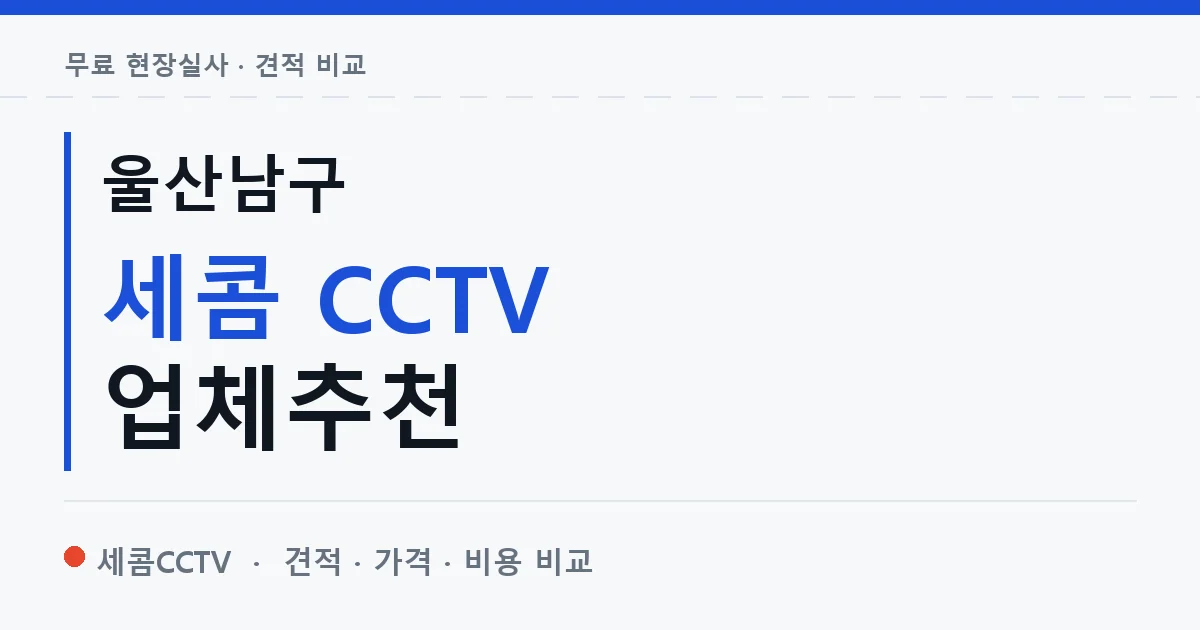 울산남구 세콤 CCTV 업체추천 안내 이미지 — 세콤CCTV 견적 비교, 무료 현장실사