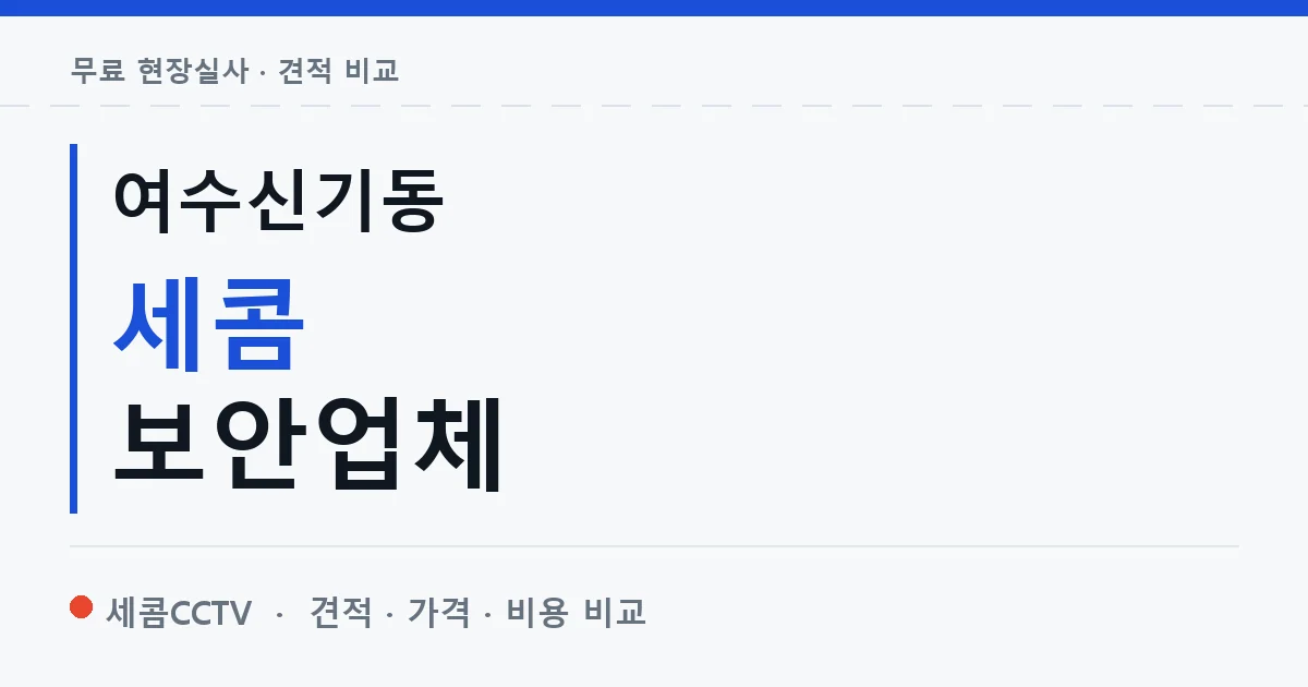 여수신기동 세콤 보안업체 안내 이미지 — 세콤CCTV 견적 비교, 무료 현장실사