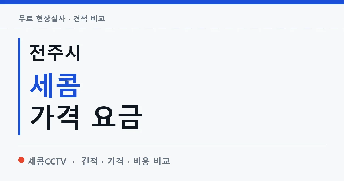 전주시 세콤 가격 요금 안내 이미지 — 세콤CCTV 견적 비교, 무료 현장실사