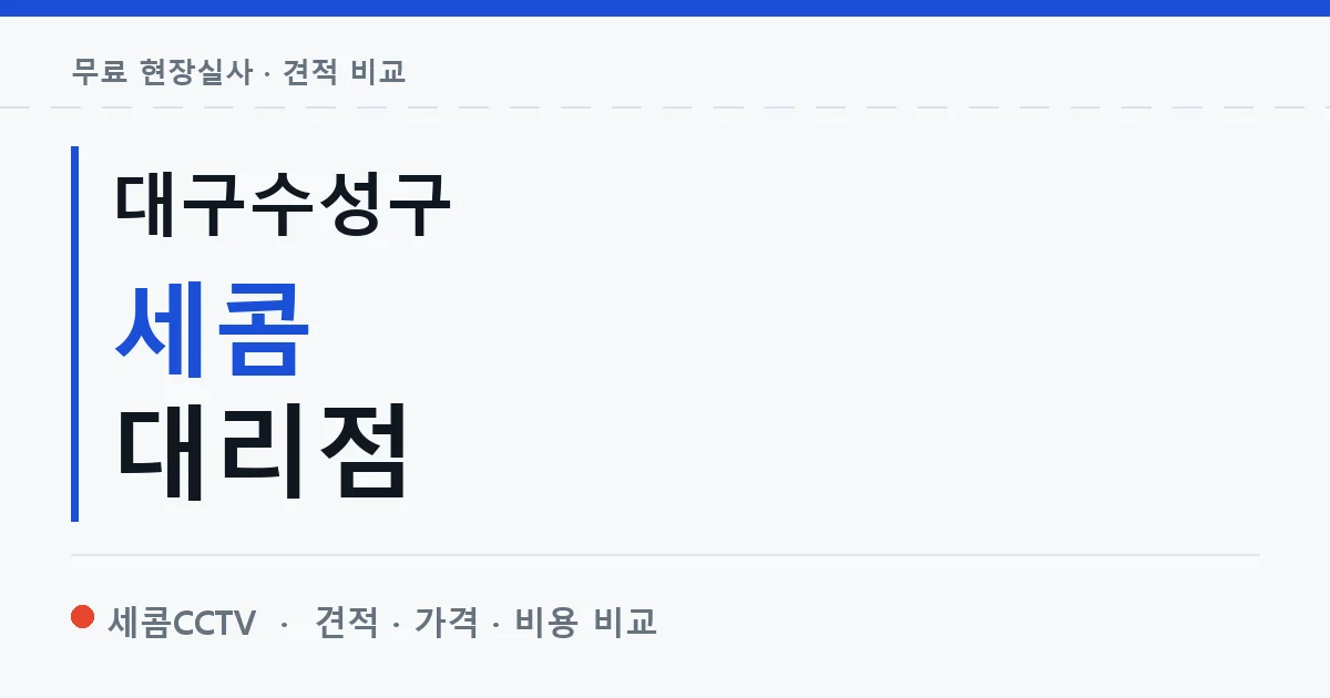 대구수성구 세콤 대리점 안내 이미지 — 세콤CCTV 견적 비교, 무료 현장실사