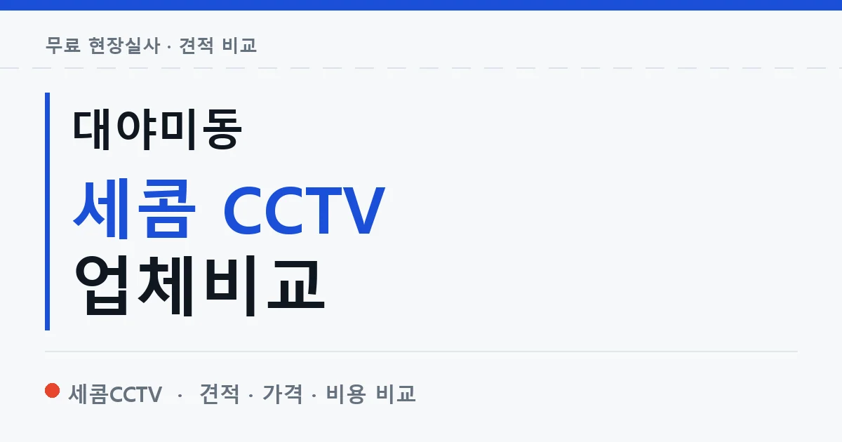 대야미동 세콤 CCTV 업체비교 안내 이미지 — 세콤CCTV 견적 비교, 무료 현장실사