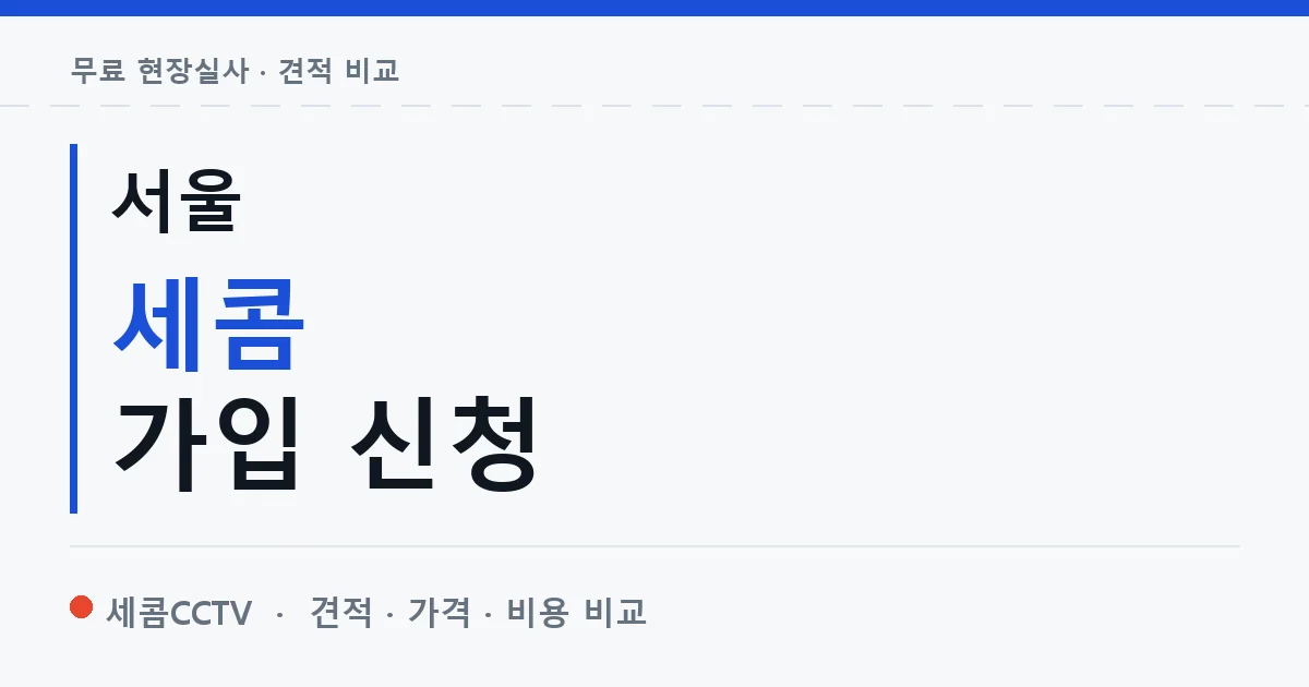 서울 세콤 가입 신청 안내 이미지 — 세콤CCTV 견적 비교, 무료 현장실사