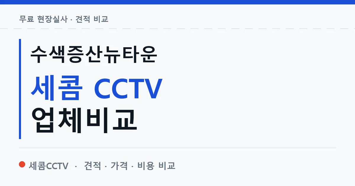 수색증산뉴타운 세콤 CCTV 업체비교 안내 이미지 — 세콤CCTV 견적 비교, 무료 현장실사