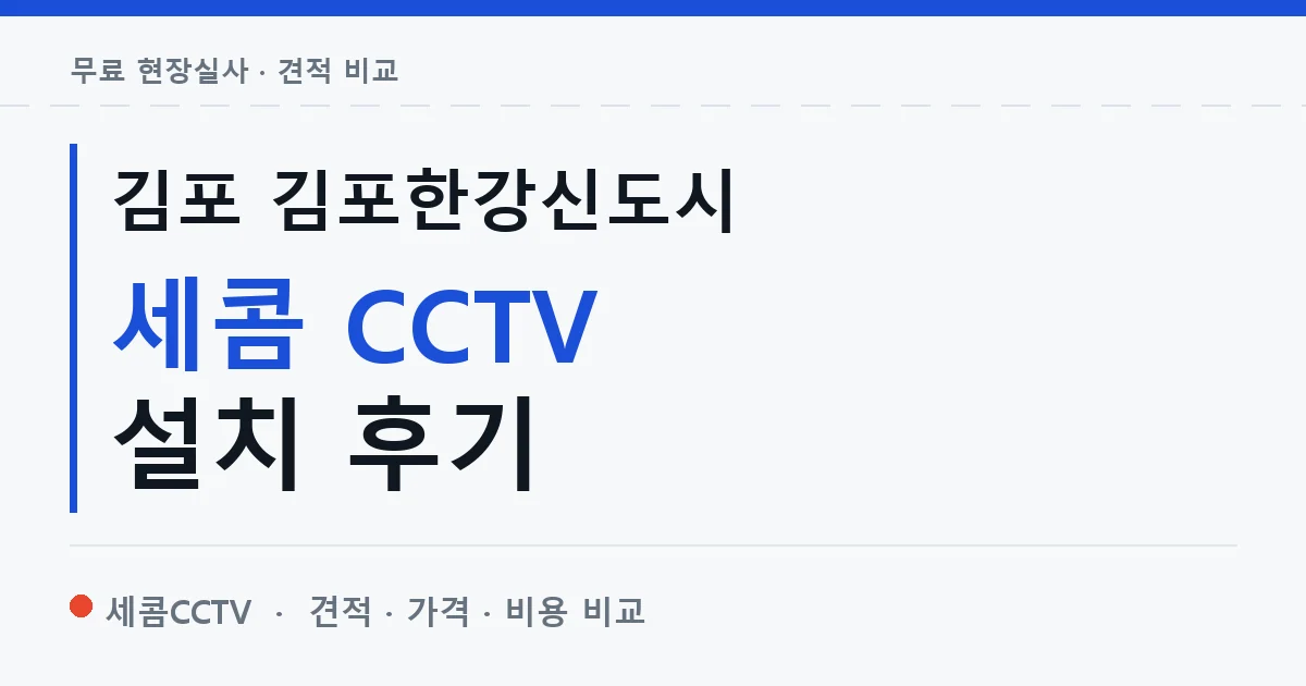김포 김포한강신도시 세콤 CCTV 설치 후기 안내 이미지 — 세콤CCTV 견적 비교, 무료 현장실사