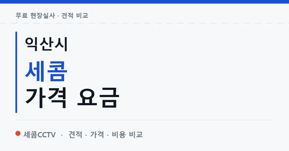 익산시 세콤 가격 요금 안내 이미지 — 세콤CCTV 견적 비교, 무료 현장실사