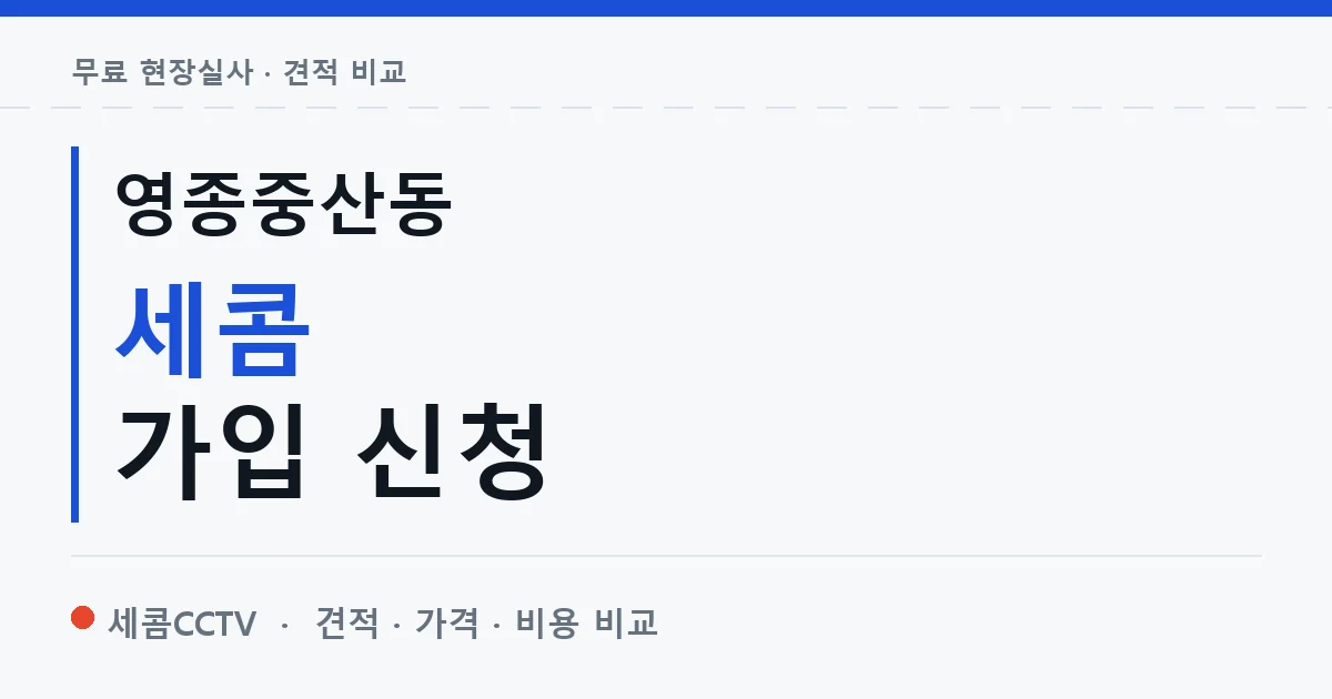 영종중산동 세콤 가입 신청 안내 이미지 — 세콤CCTV 견적 비교, 무료 현장실사