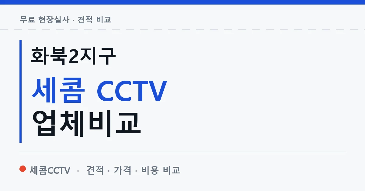 화북2지구 세콤 CCTV 업체비교 안내 이미지 — 세콤CCTV 견적 비교, 무료 현장실사