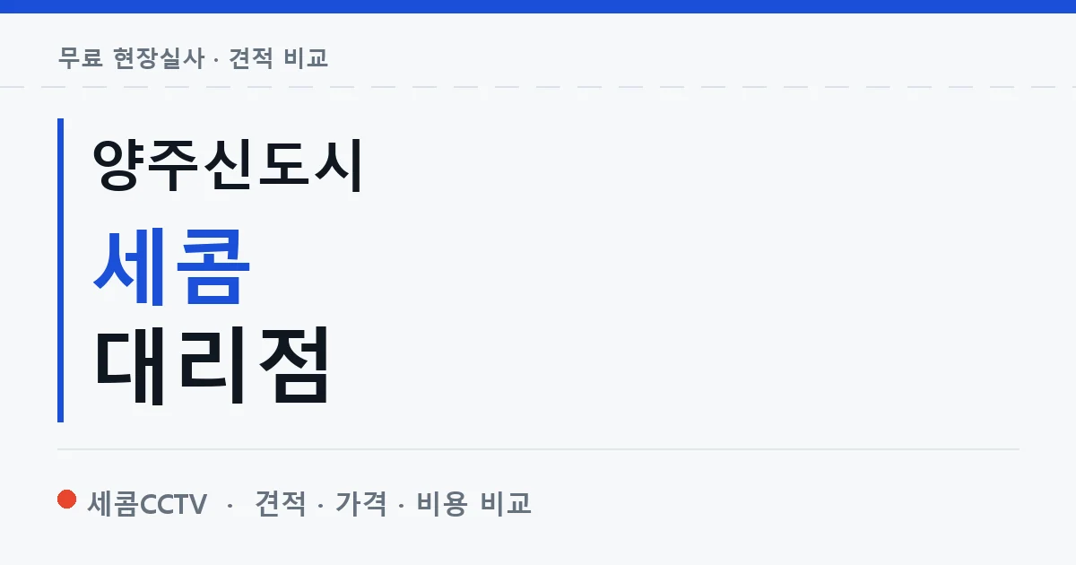 양주신도시 세콤 대리점 안내 이미지 — 세콤CCTV 견적 비교, 무료 현장실사