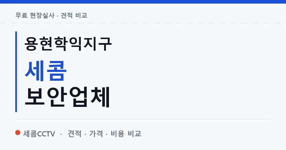 용현학익지구 세콤 보안업체 안내 이미지 — 세콤CCTV 견적 비교, 무료 현장실사