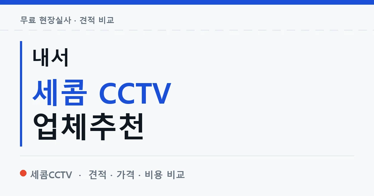내서 세콤 CCTV 업체추천 안내 이미지 — 세콤CCTV 견적 비교, 무료 현장실사
