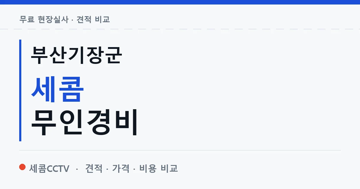부산기장군 세콤 무인경비 안내 이미지 — 세콤CCTV 견적 비교, 무료 현장실사