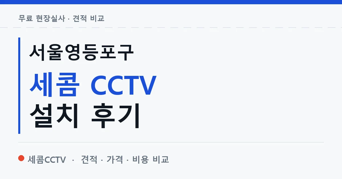 서울영등포구 세콤 CCTV 설치 후기 안내 이미지 — 세콤CCTV 견적 비교, 무료 현장실사