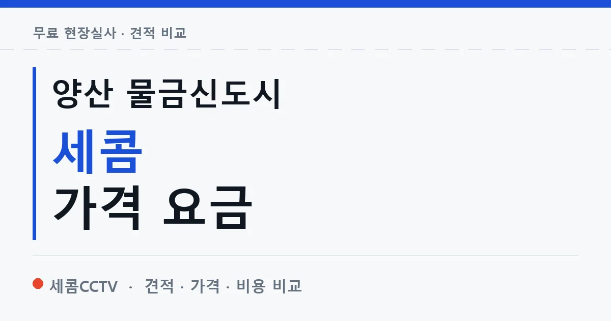 양산 물금신도시 세콤 가격 요금 안내 이미지 — 세콤CCTV 견적 비교, 무료 현장실사