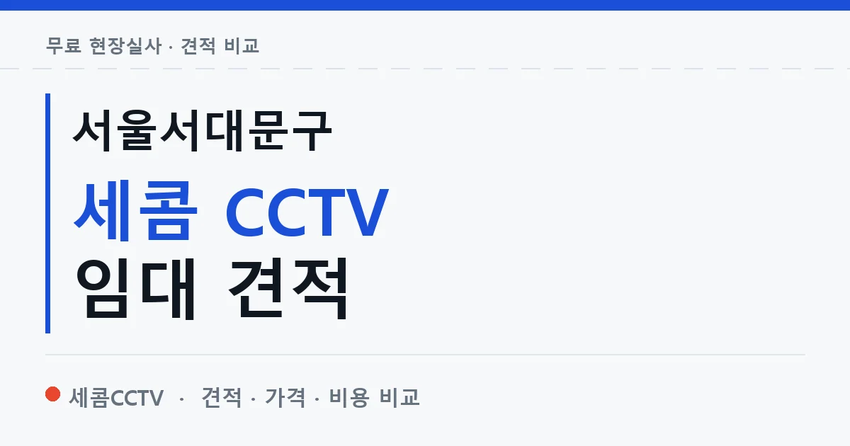 서울서대문구 세콤 CCTV 임대 견적 안내 이미지 — 세콤CCTV 견적 비교, 무료 현장실사