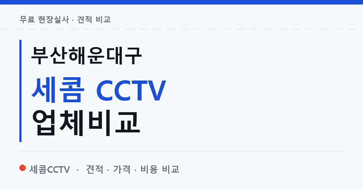 부산해운대구 세콤 CCTV 업체비교 안내 이미지 — 세콤CCTV 견적 비교, 무료 현장실사