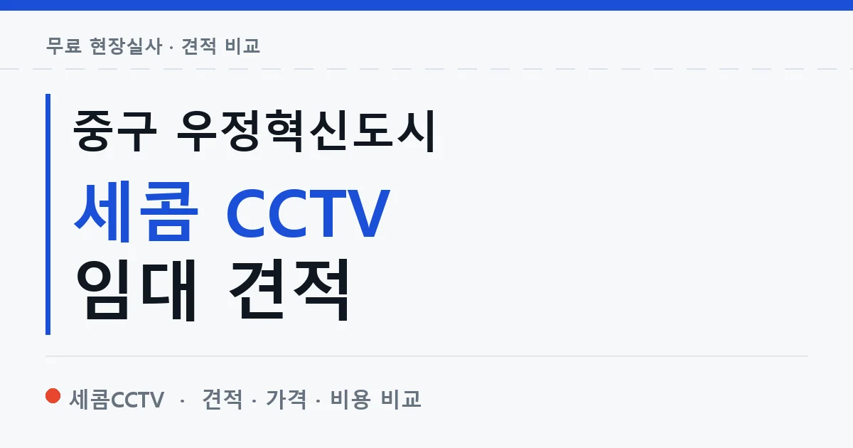 중구 우정혁신도시 세콤 CCTV 임대 견적 안내 이미지 — 세콤CCTV 견적 비교, 무료 현장실사
