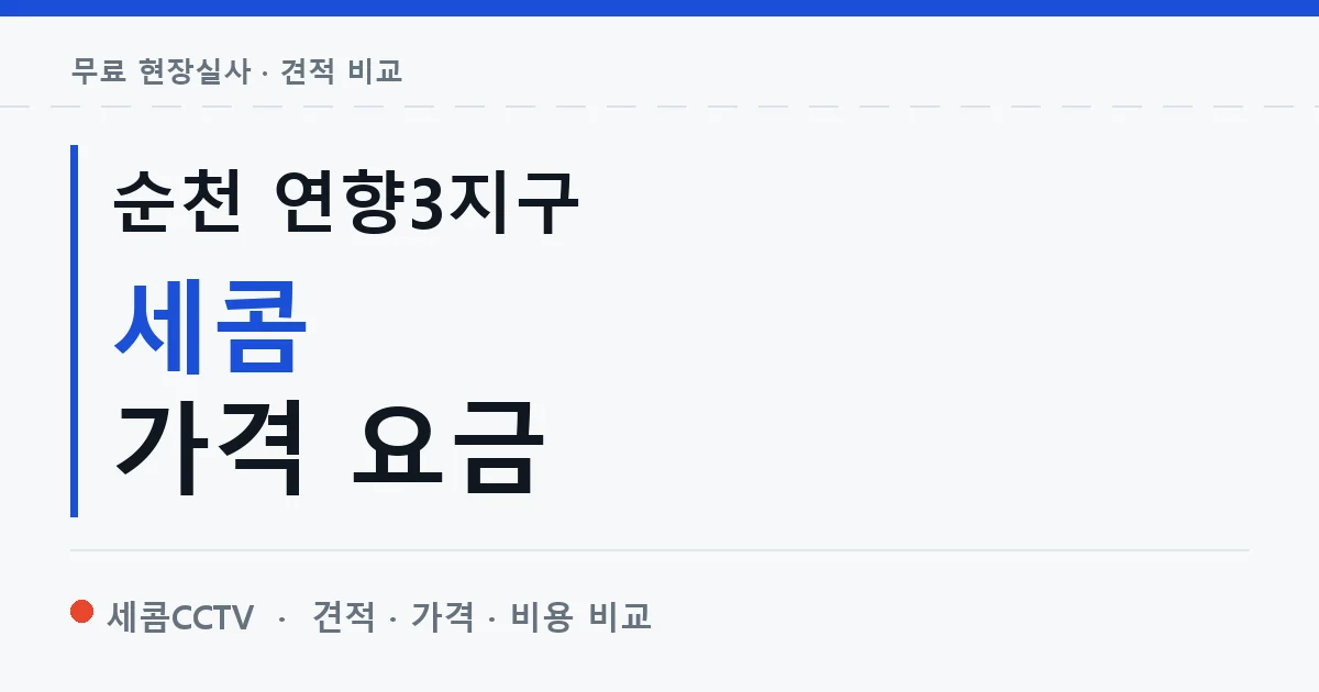 순천 연향3지구 세콤 가격 요금 안내 이미지 — 세콤CCTV 견적 비교, 무료 현장실사