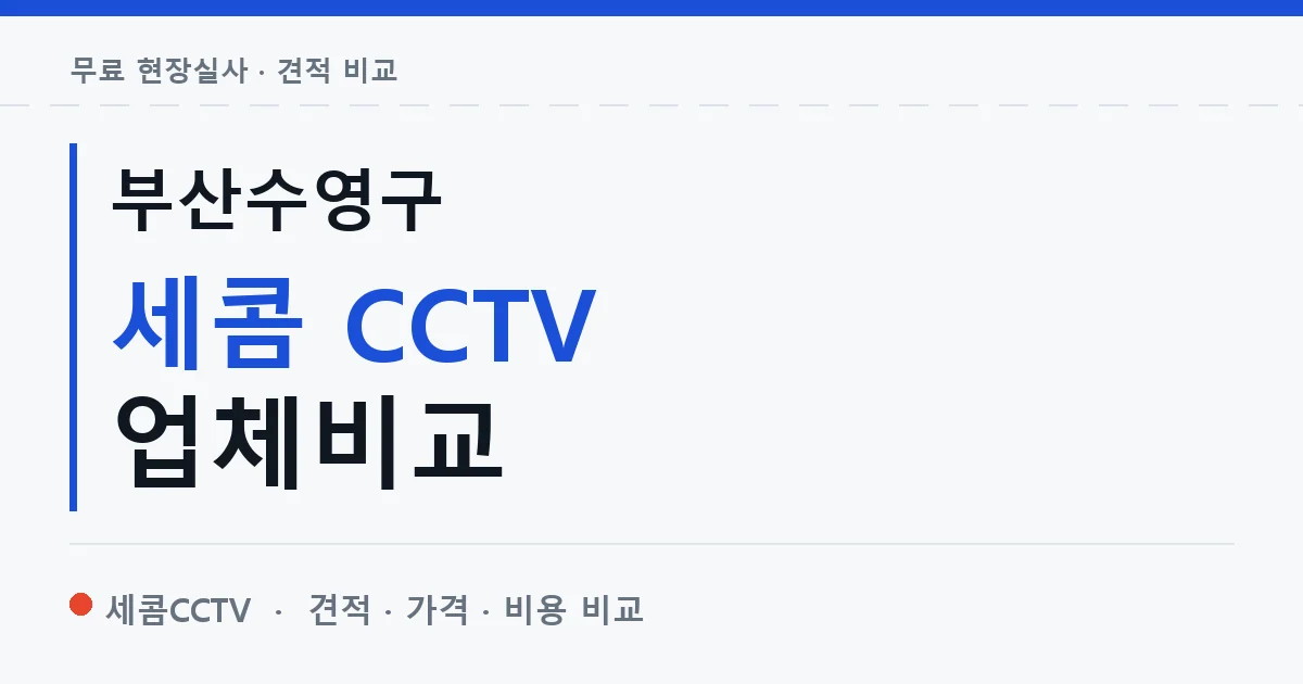 부산수영구 세콤 CCTV 업체비교 안내 이미지 — 세콤CCTV 견적 비교, 무료 현장실사