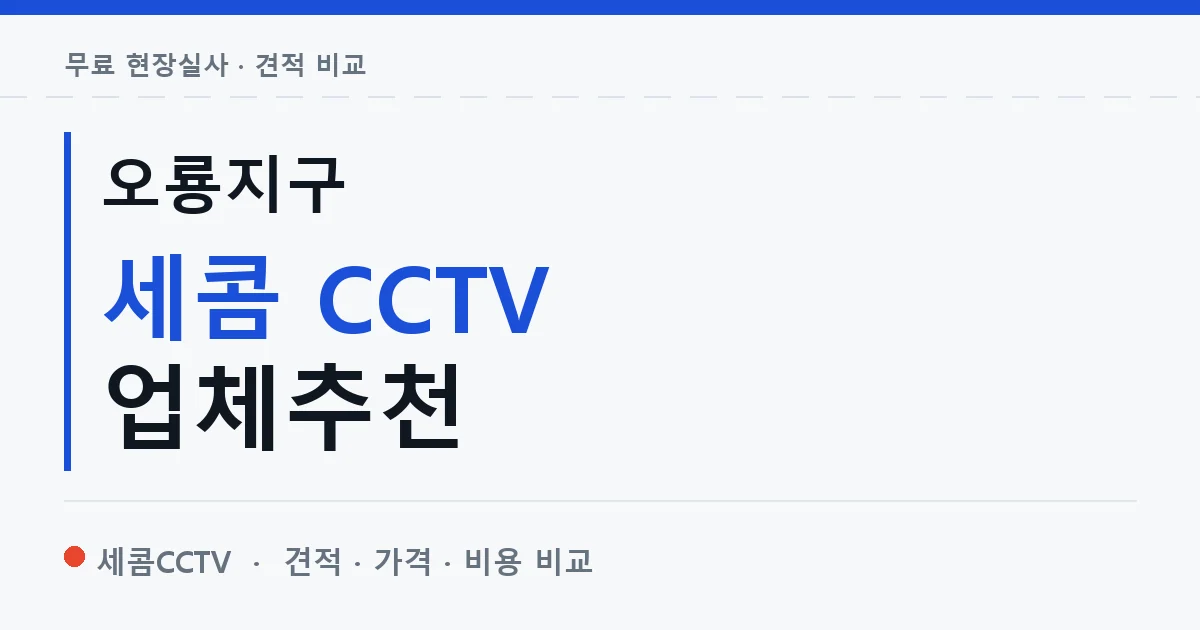 오룡지구 세콤 CCTV 업체추천 안내 이미지 — 세콤CCTV 견적 비교, 무료 현장실사