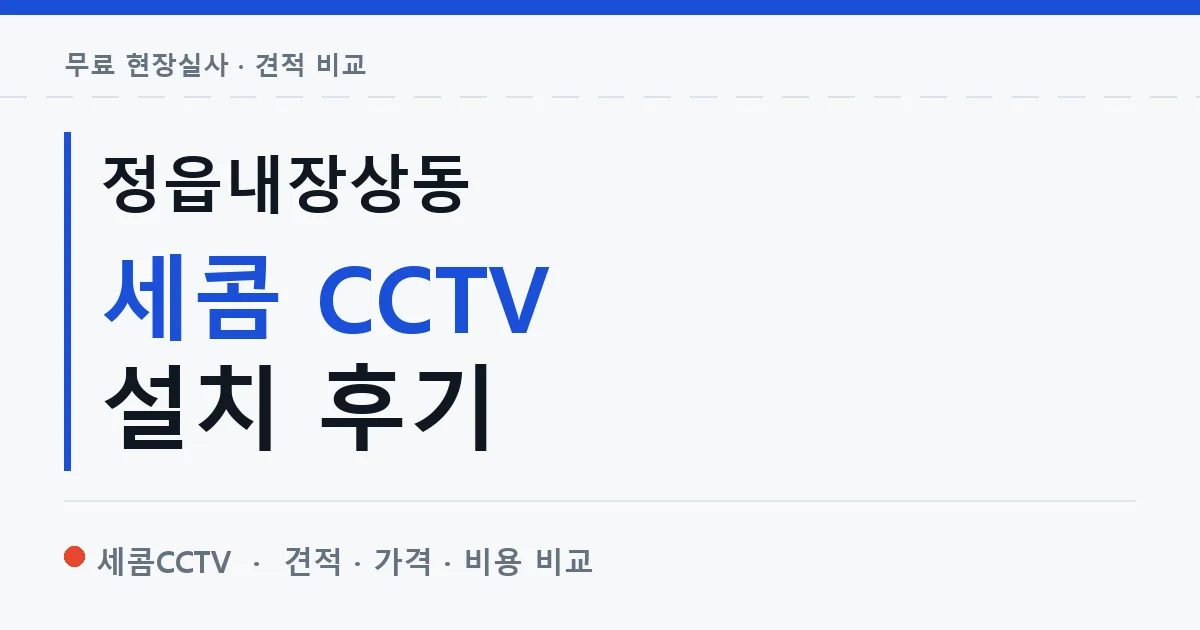 정읍내장상동 세콤 CCTV 설치 후기 안내 이미지 — 세콤CCTV 견적 비교, 무료 현장실사