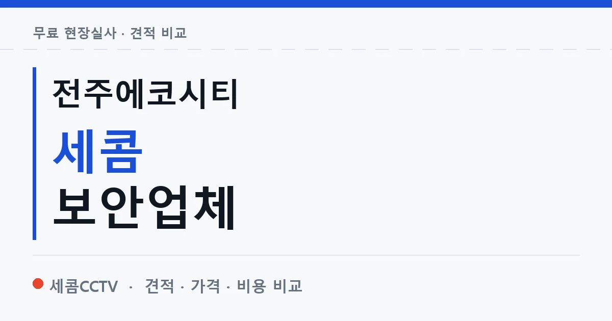 전주에코시티 세콤 보안업체 안내 이미지 — 세콤CCTV 견적 비교, 무료 현장실사