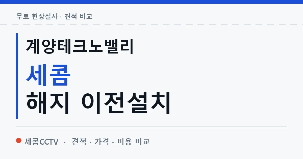 계양테크노밸리 세콤 해지 이전설치 안내 이미지 — 세콤CCTV 견적 비교, 무료 현장실사