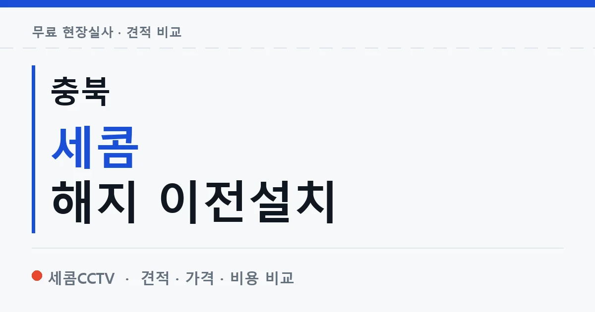 충북 세콤 해지 이전설치 안내 이미지 — 세콤CCTV 견적 비교, 무료 현장실사