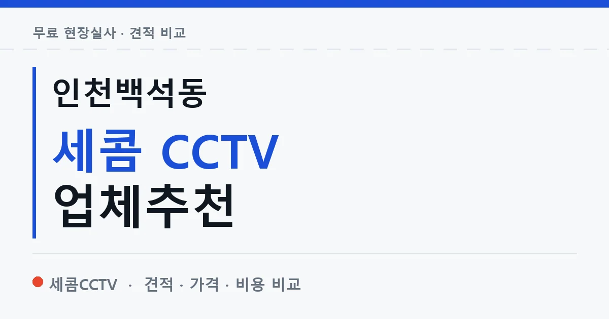 인천백석동 세콤 CCTV 업체추천 안내 이미지 — 세콤CCTV 견적 비교, 무료 현장실사