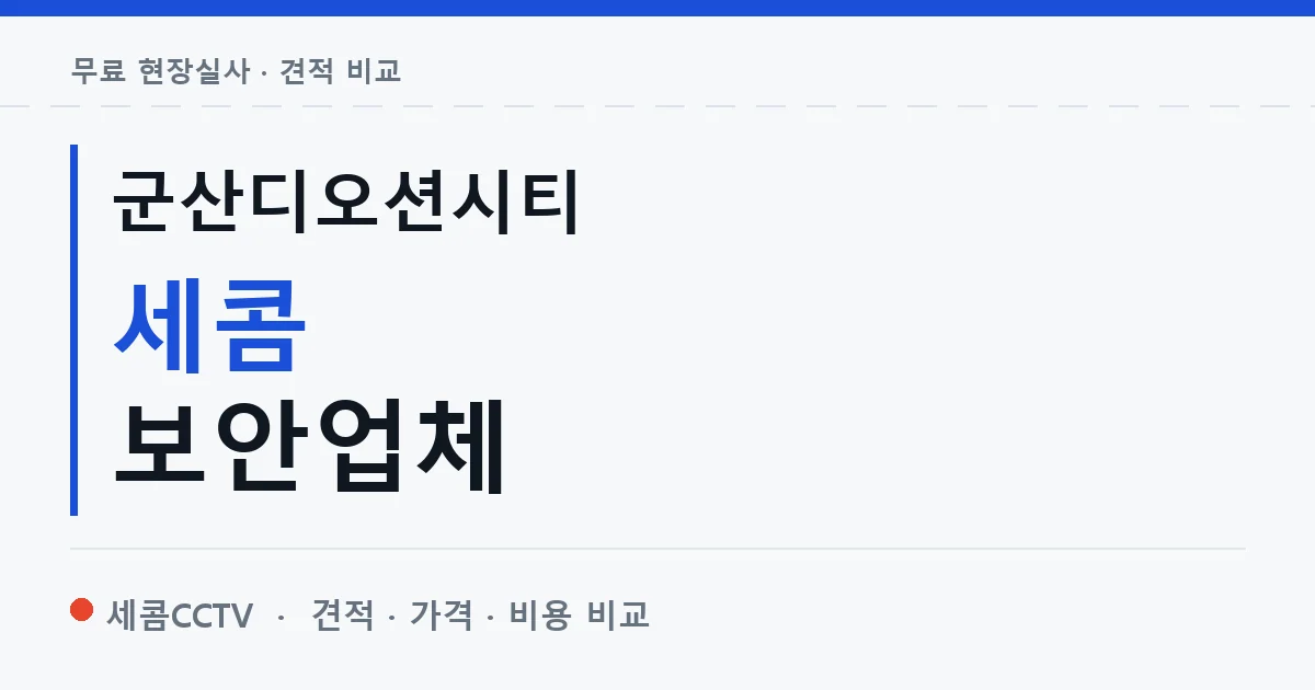 군산디오션시티 세콤 보안업체 안내 이미지 — 세콤CCTV 견적 비교, 무료 현장실사